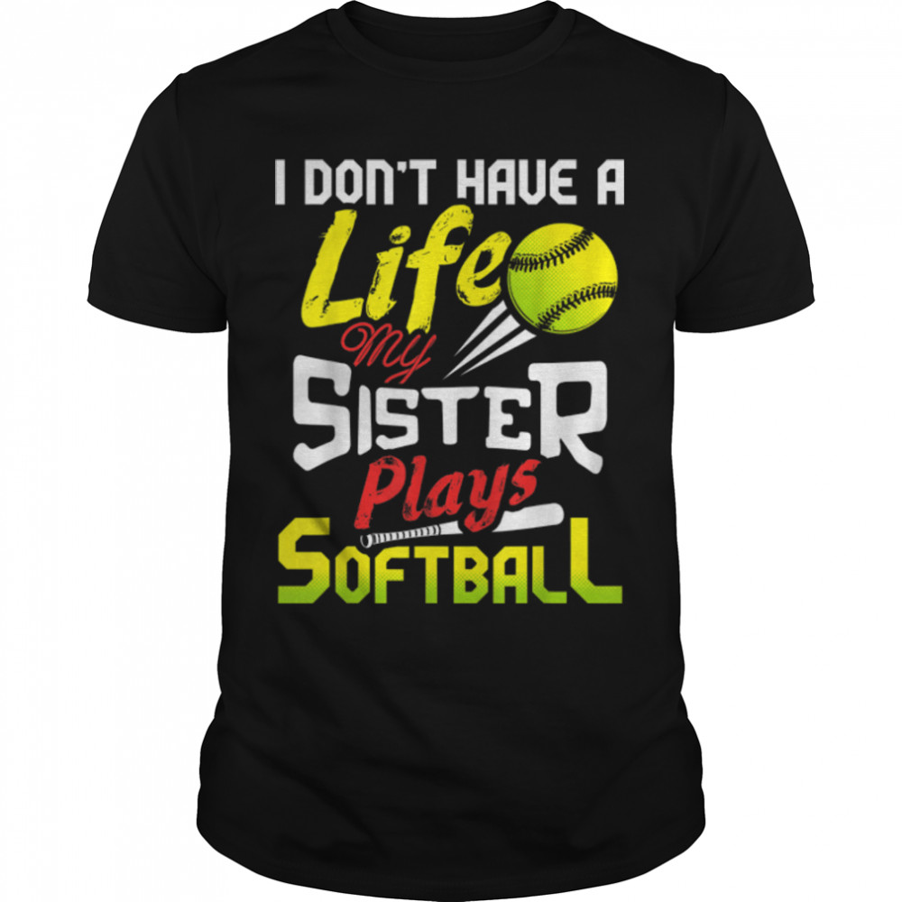 I Don'T Have A Life My Sister Plays Softball Funny T-Shirt B0B1Zzk9V4