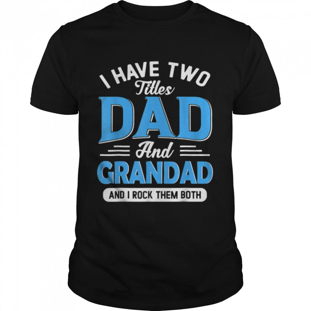 I Have Two Titles Dad And Grandad Funny Grandpa Fathers Day T-Shirt B0B1Zwmtf4