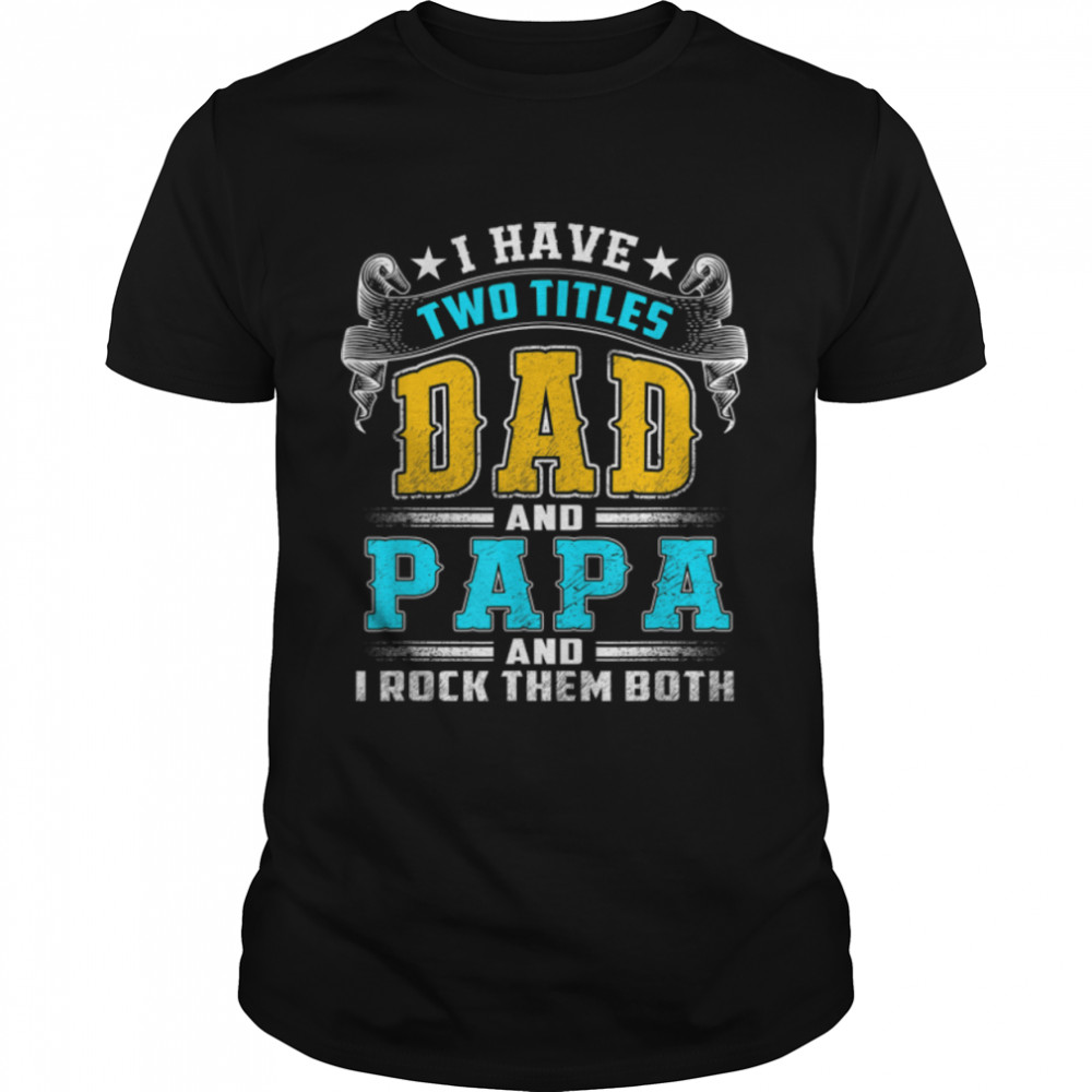 I Have Two Titles Dad And Papa And I Rock Them Both T-Shirt B0B212Lcf5