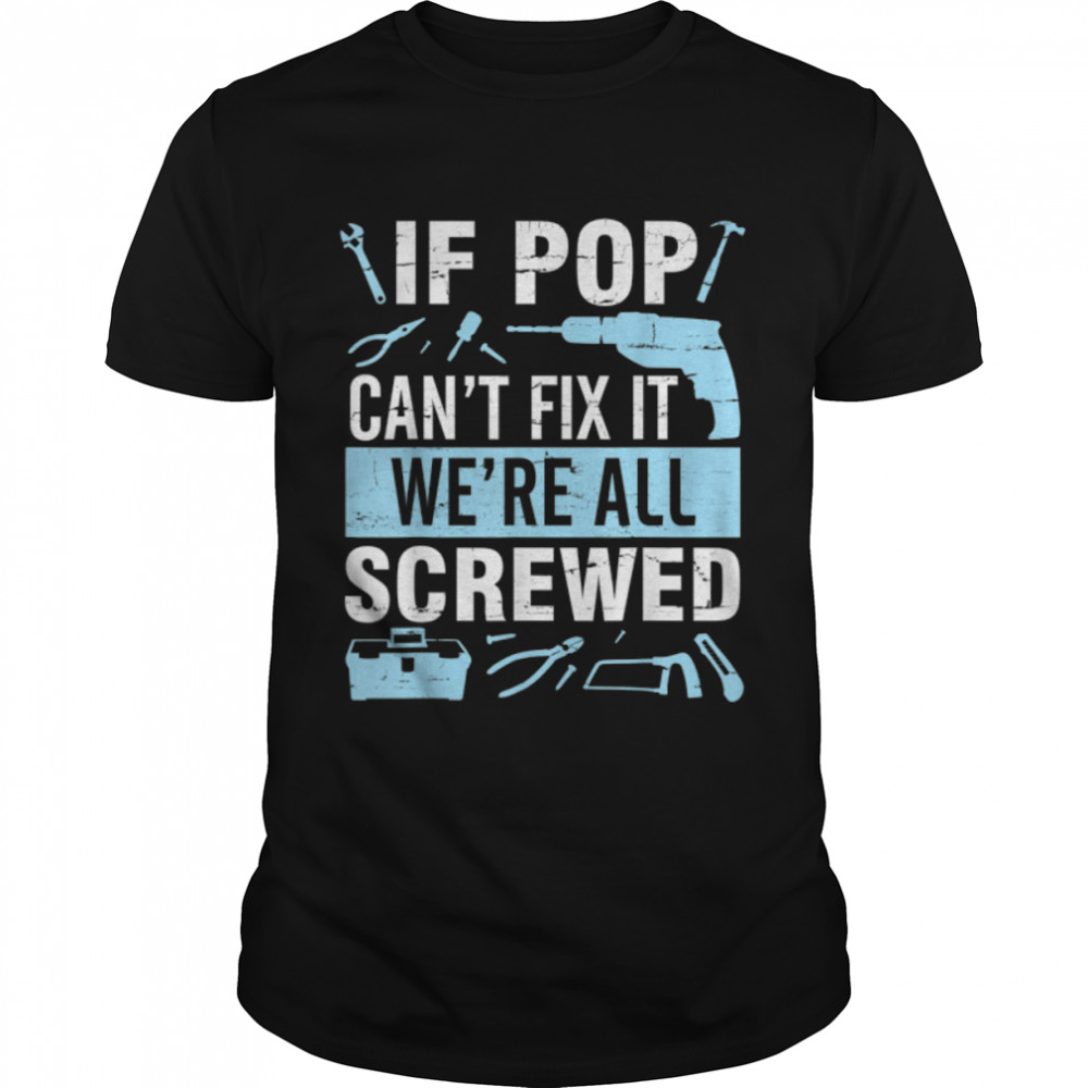 If Pop Can'T Fix It We'Re All Screwed Grandpa Papa Father T-Shirt B0B2168Q7V