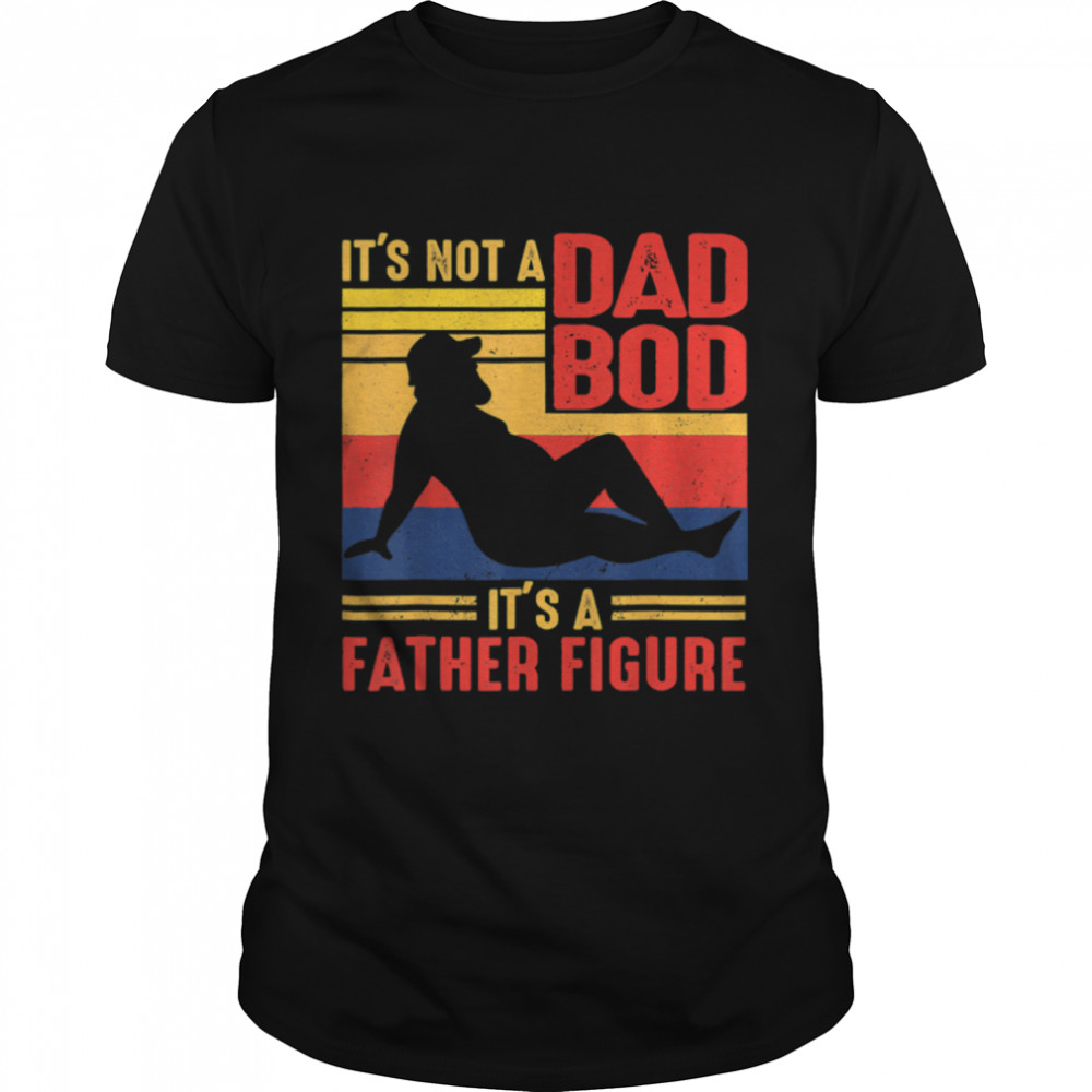 It's Not A Dad Bod It's A Father Figure, Funny Retro Vintag T-Shirt B0B212N8S8