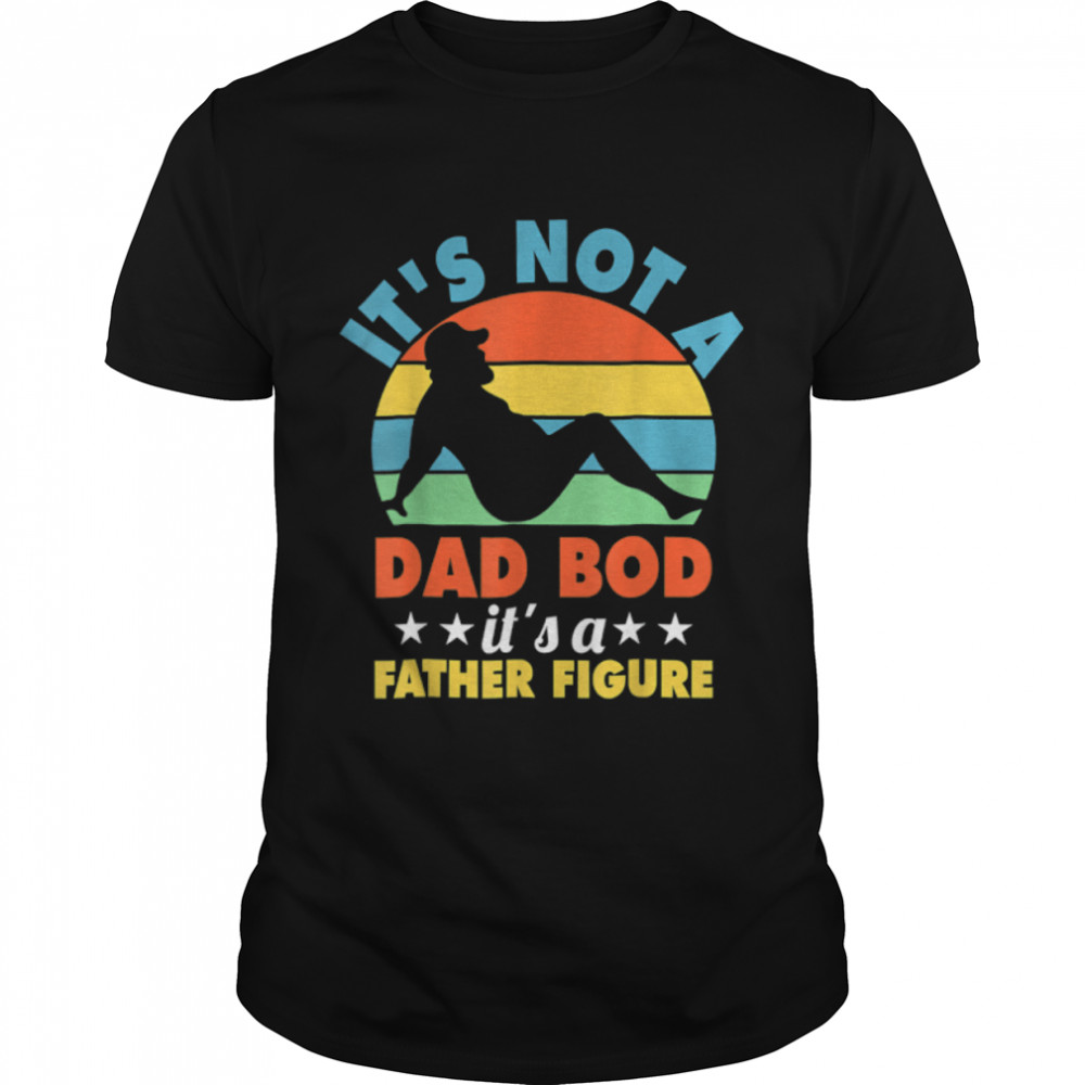 it's not a dad bod it's a father figure tee for dad bod T-Shirt B0B2141LN9