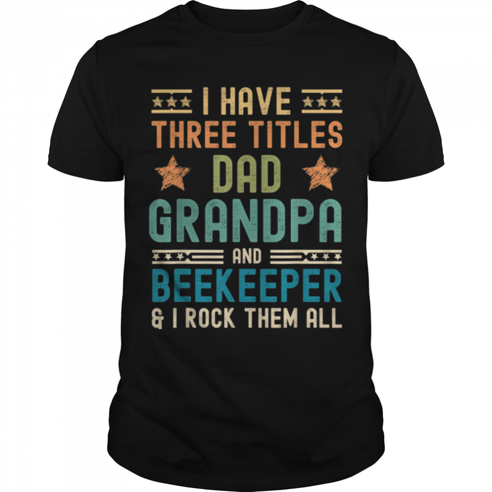 Mens Beekeeper Fathers Day Funny I Have Three Titles Dad Grandpa T-Shirt B0B1Zw91Zv