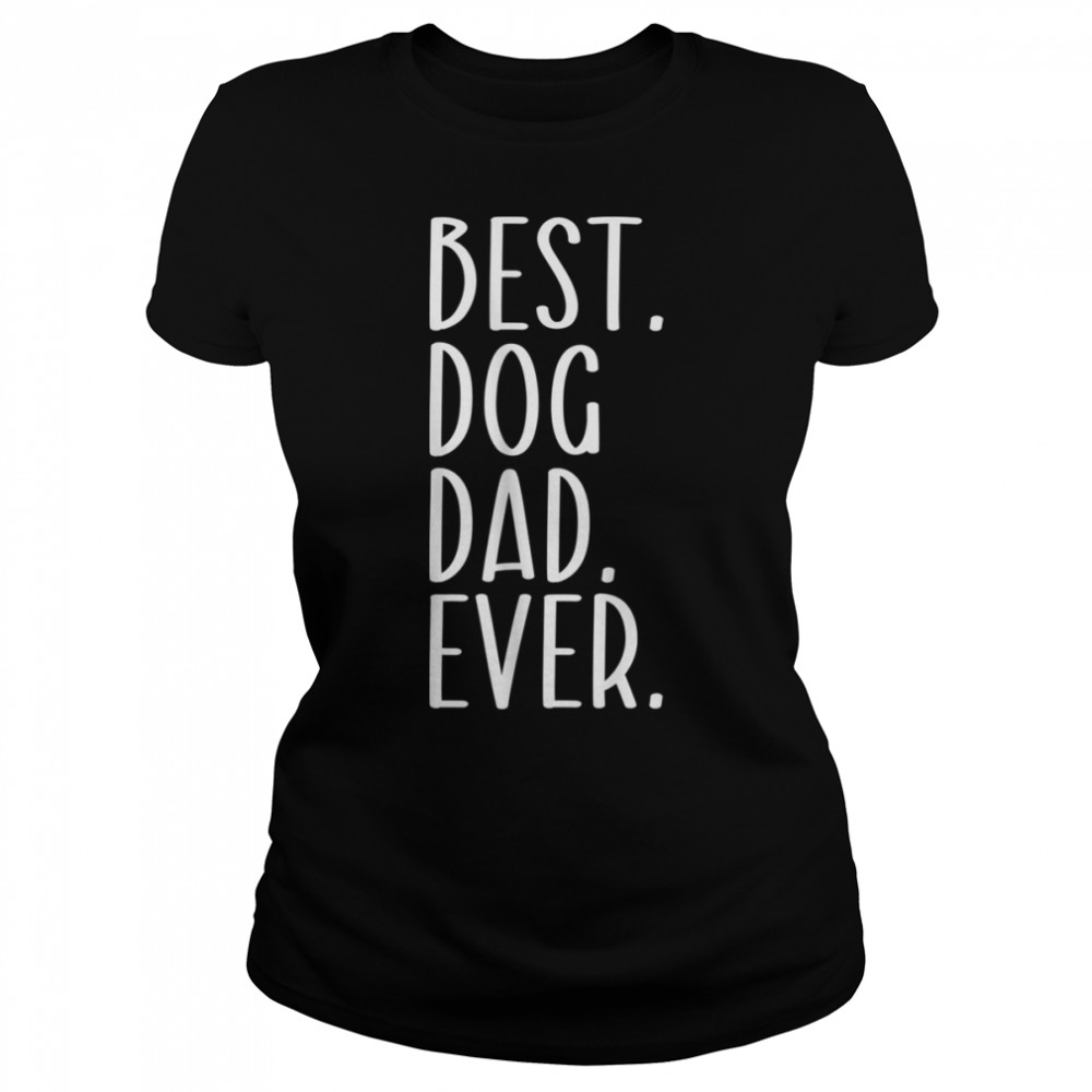 Mens Best Dog Dad Ever Funny Dog Owner T- B0B211Y6HH Classic Women's T-shirt