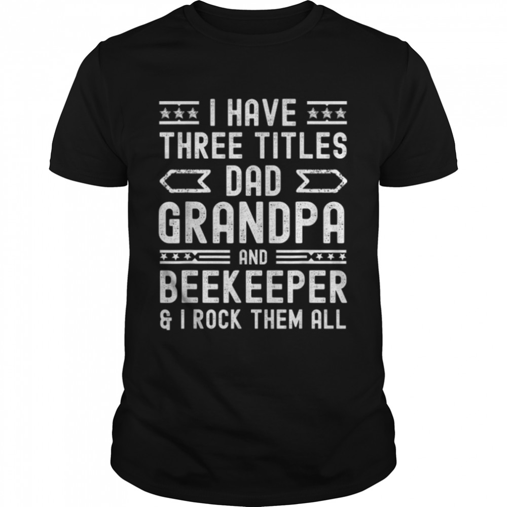 Mens i have three titles dad grandpa beekeeper funny fathers day T- B0B1ZWWB8S Classic Men's T-shirt