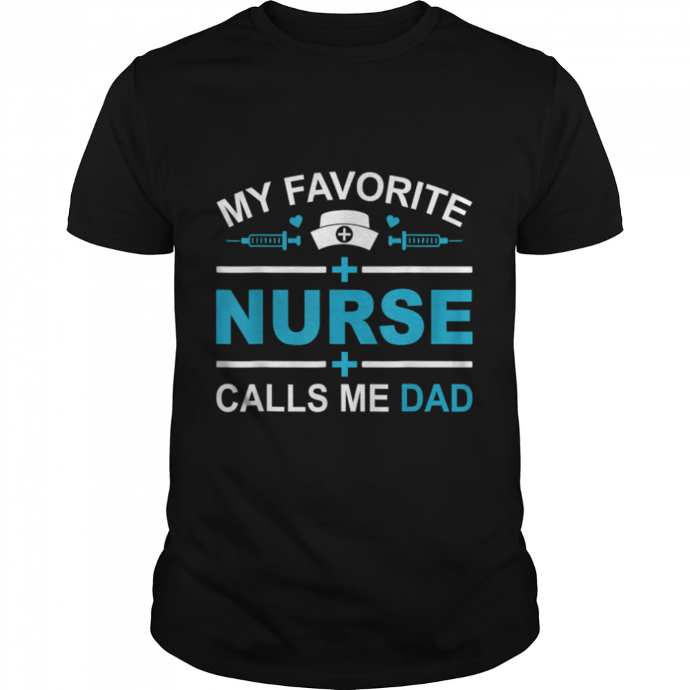 Mens My Favorite Nurse Calls Me Dad Fathers Day Gift Nursing Dad T-Shirt B0B1Zt381S