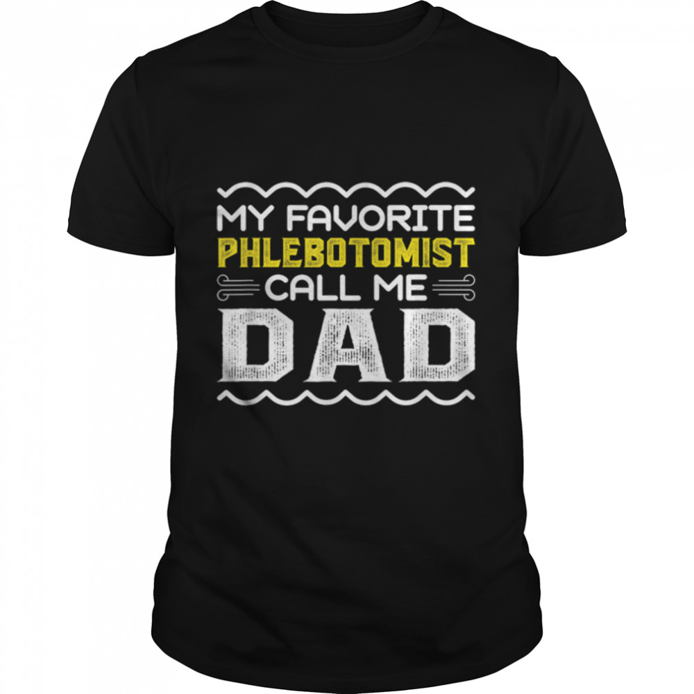 My Favorite Phlebotomist Call Me Dad Fathers Day T-Shirt B0B1Zsr1Fq