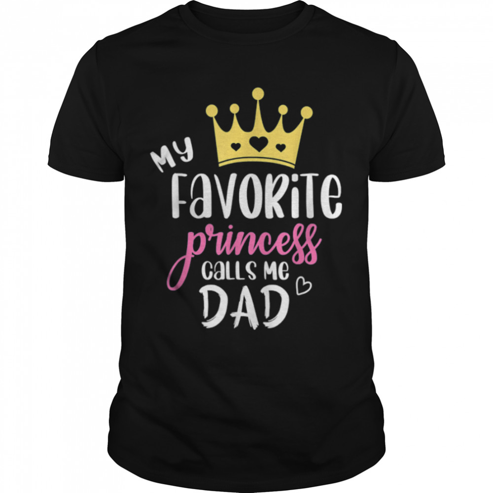 My Favorite Princess Calls Me Dad Funny Fathers Day T-Shirt B0B21622Cn