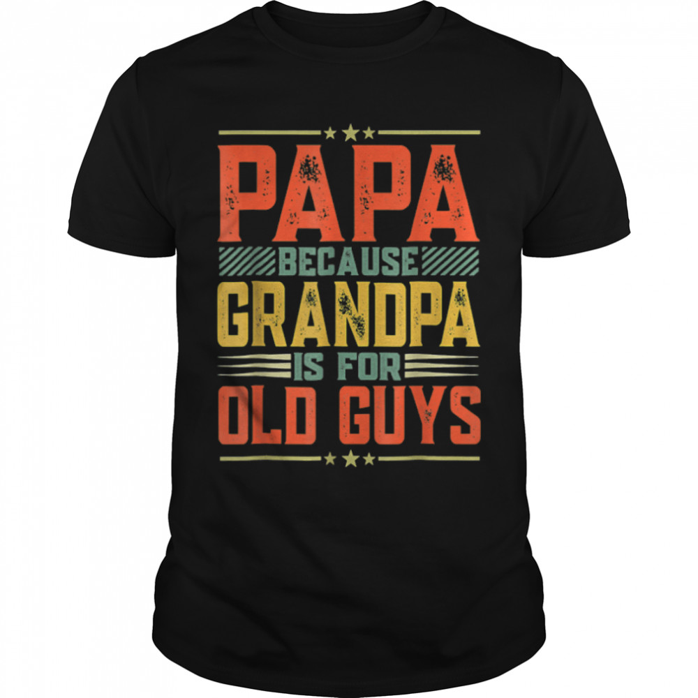 Papa Because Grandpa Is For Old Guys Funny Dad Father'S Day T-Shirt B0B214519Y