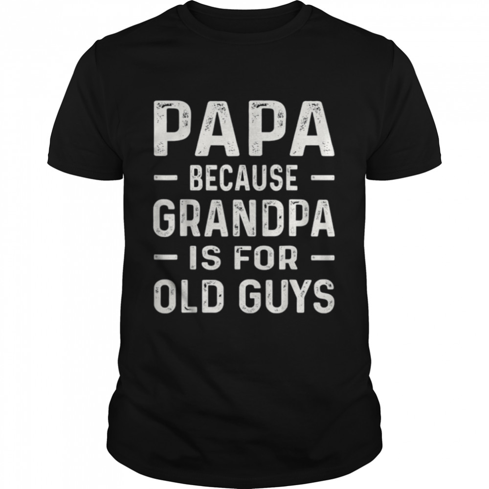 Papa Because Grandpa Is For Old Guys T-Shirt Fathers Day T-Shirt B0B1ZT3RSR