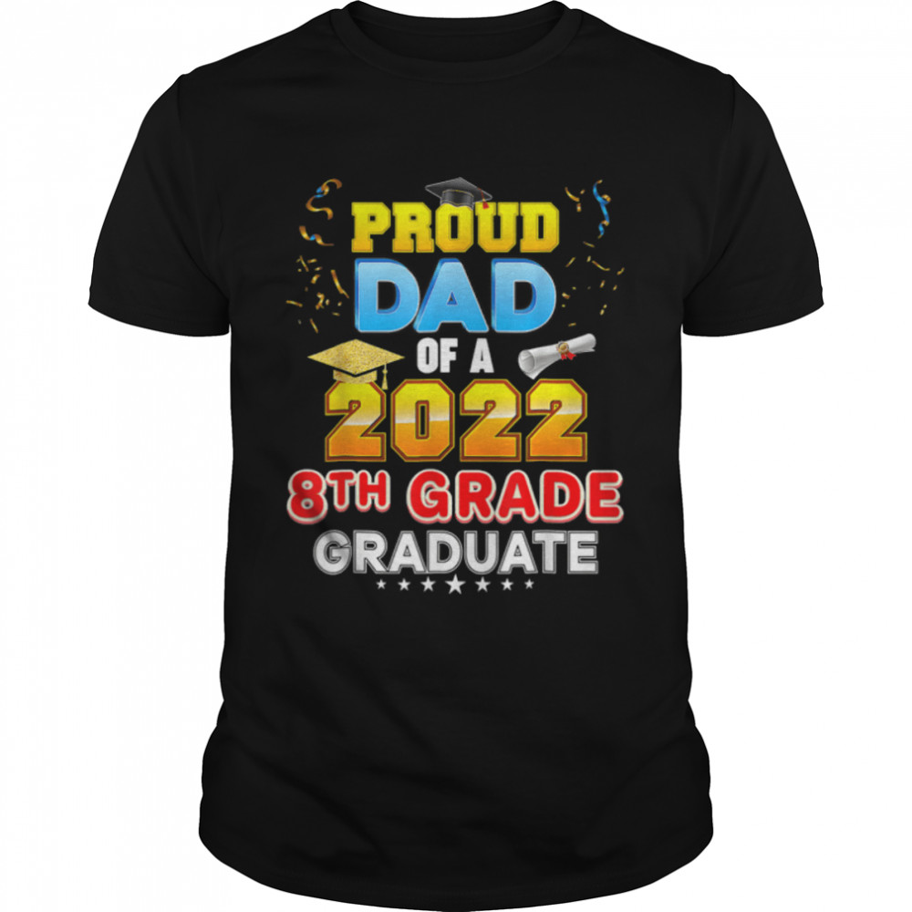 Proud Dad Of A Class 2022 8Th Grade Graduate Last Day School T-Shirt B0B1Zsp2H8