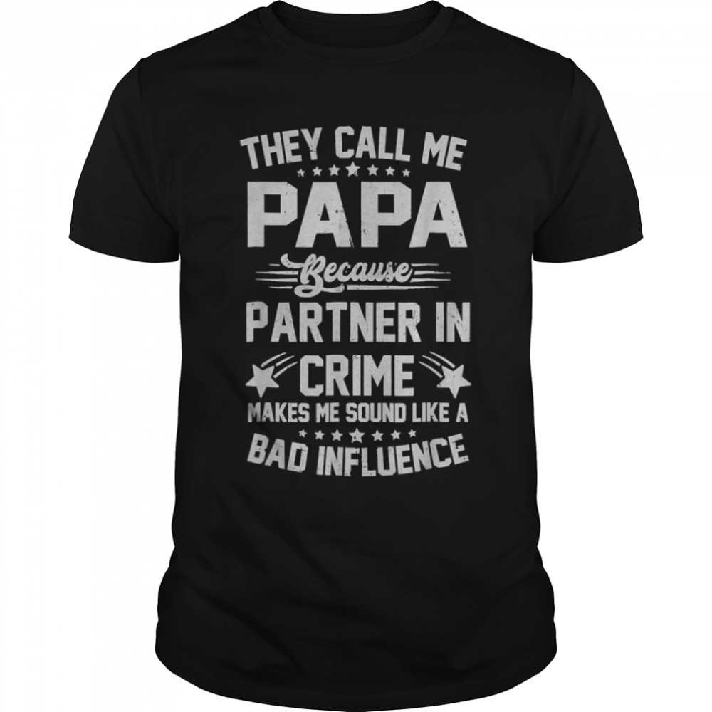 They Call Me Papa Because Partner Bad Influence Fathers Day T-Shirt B0B1Zwytl4