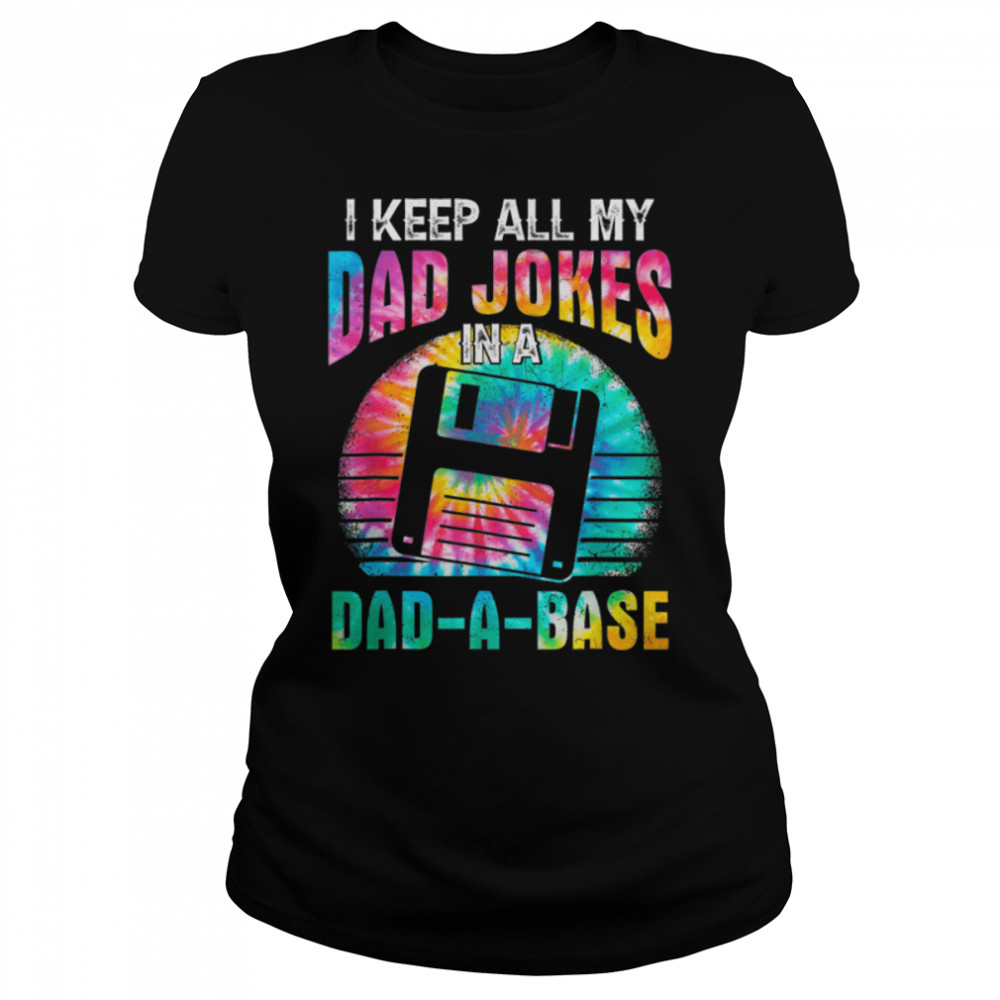 Tie Dye I Keep All My Dad Jokes In A Dad-A-Base Father's Day T- B0B211ZK9L Classic Women's T-shirt