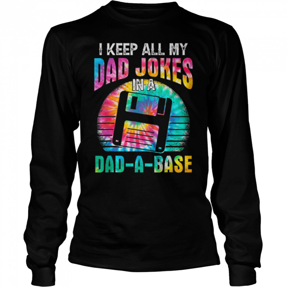 Tie Dye I Keep All My Dad Jokes In A Dad-A-Base Father's Day T- B0B211ZK9L Long Sleeved T-shirt