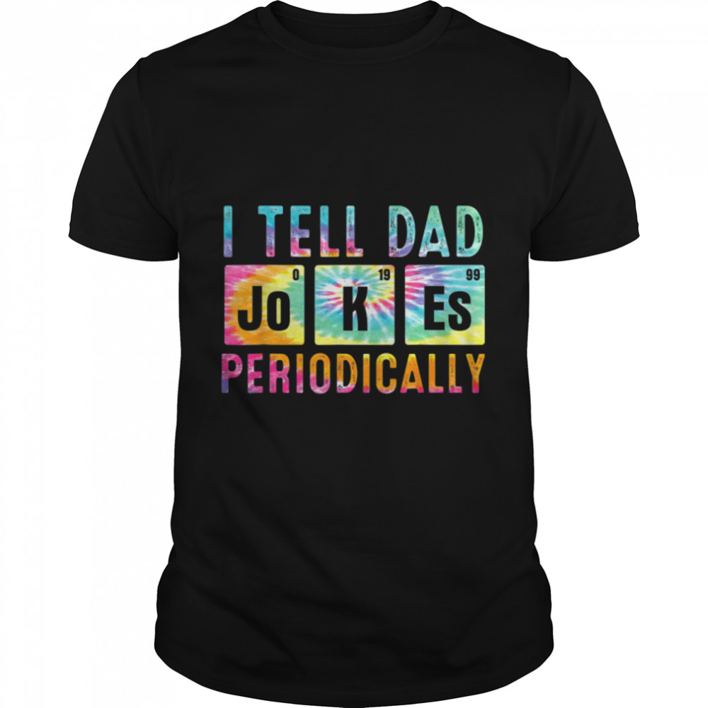 Tie Dye I Tell Dad Jokes Periodically Funny Fathers Day T-Shirt B0B1Zs4Lmm