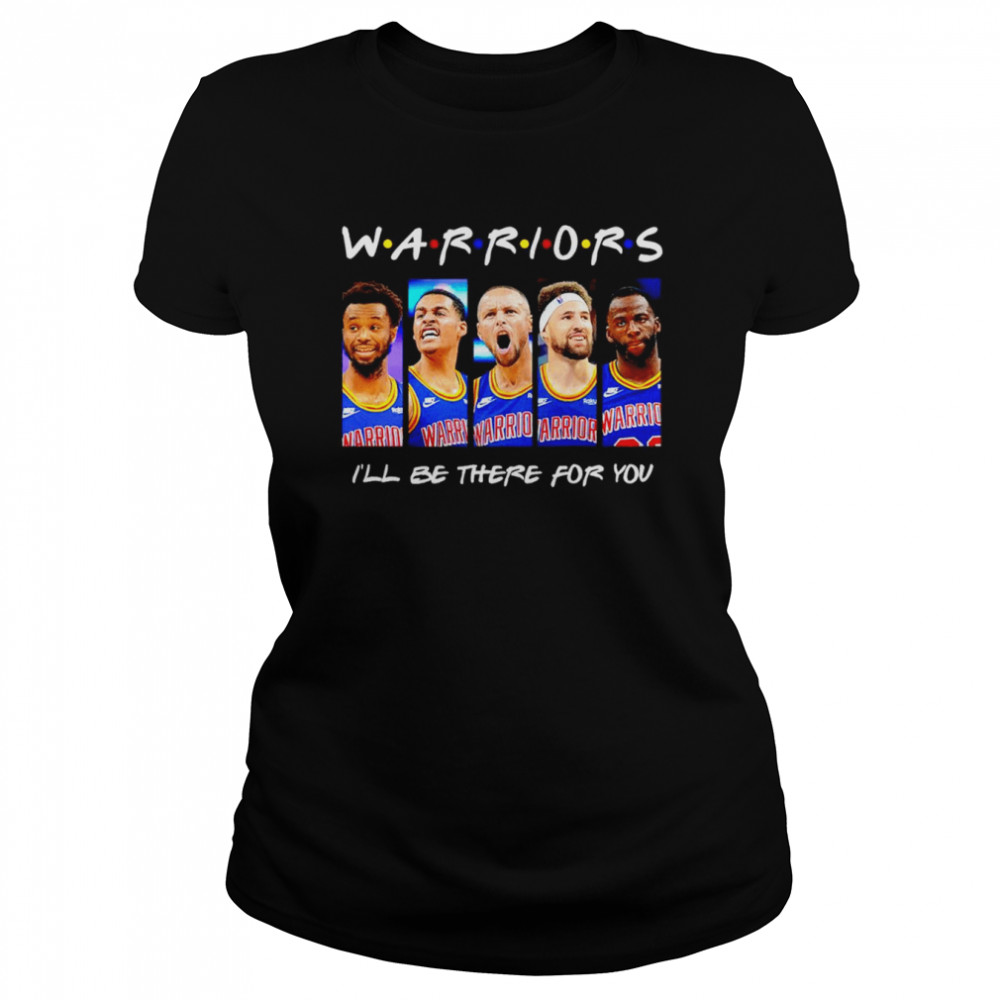 warriors ill be there for you shirt classic womens t shirt