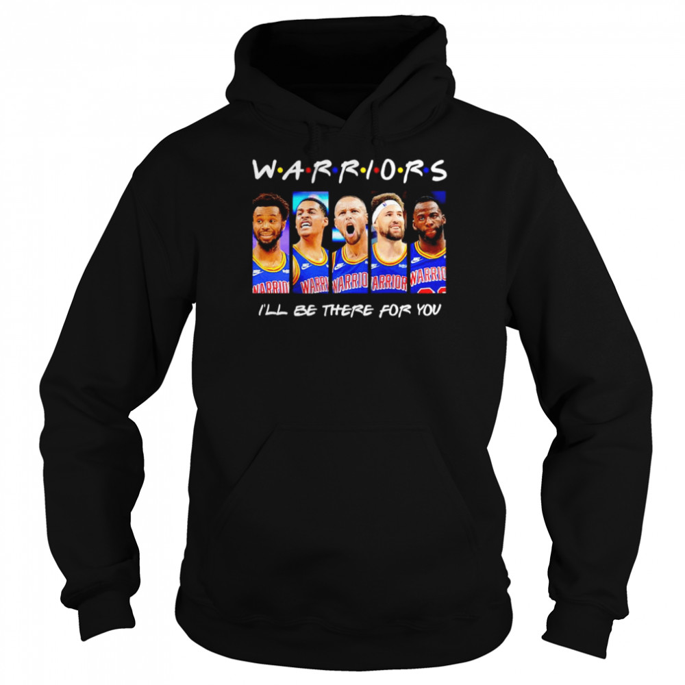 Warriors I’ll be there for you shirt Unisex Hoodie