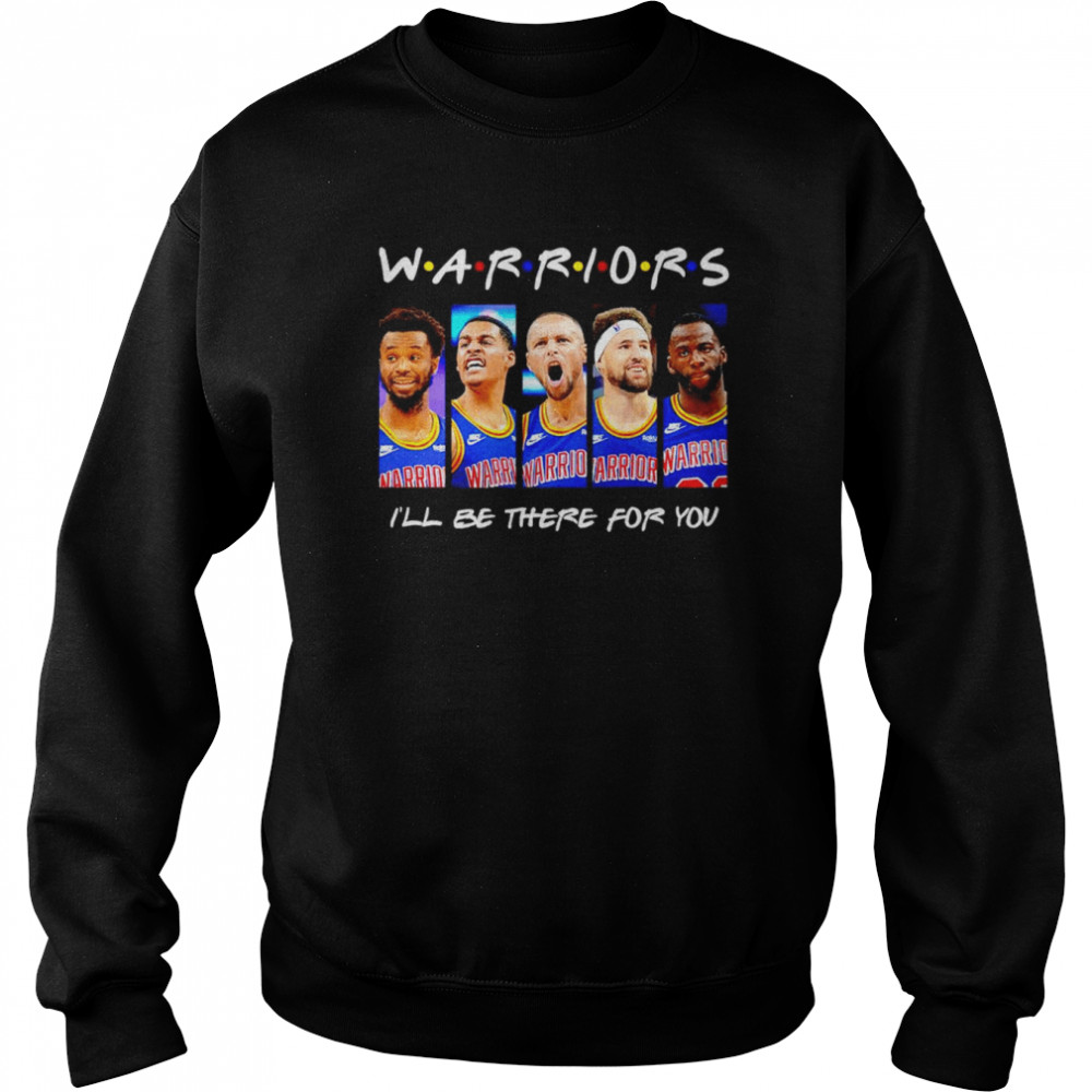 warriors ill be there for you shirt unisex sweatshirt