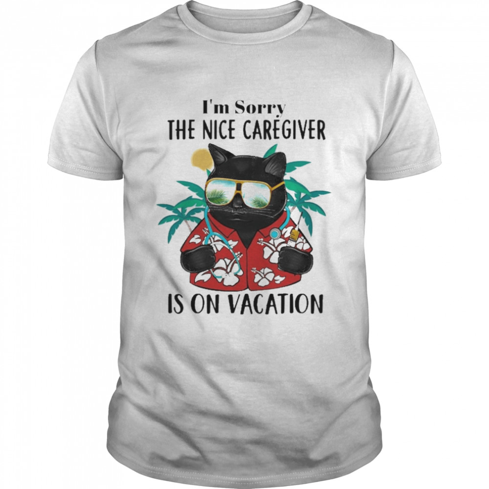 Black Cat I’m Sorry The Nice Caregiver Is On Vacation Shirt