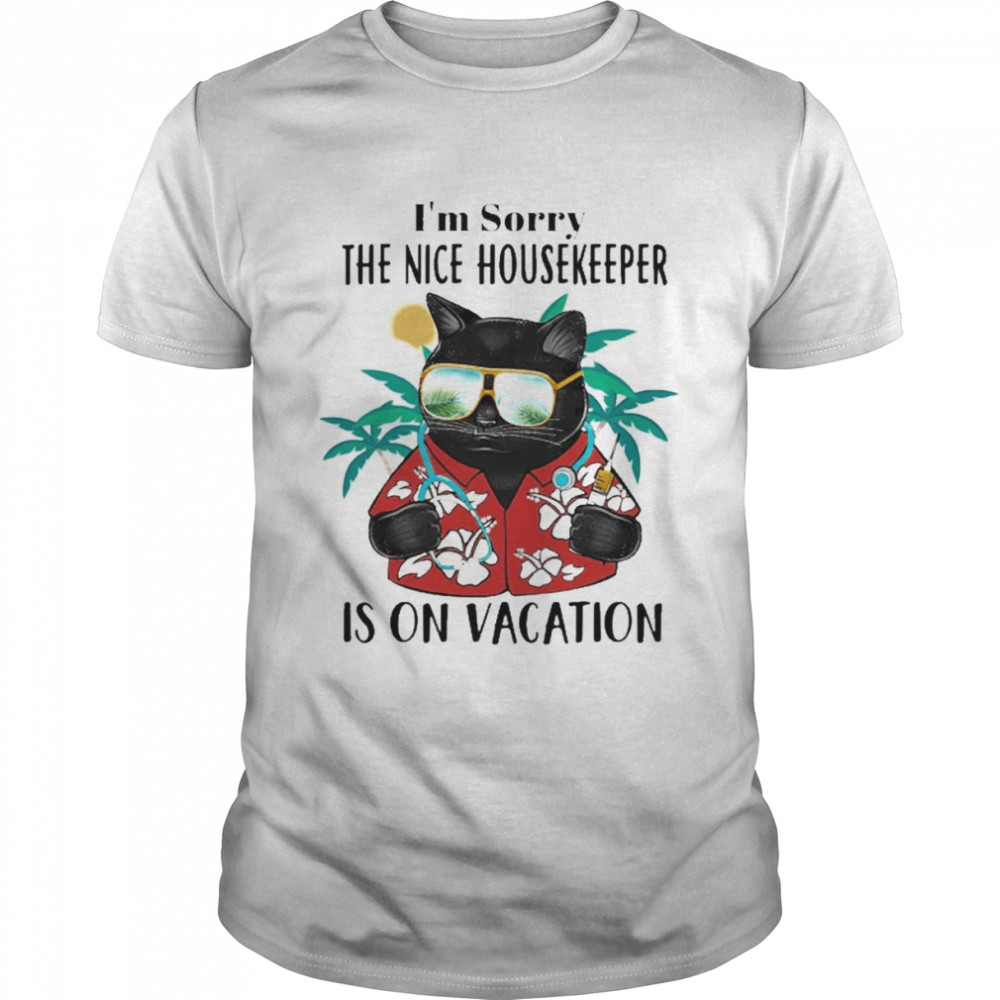 Black Cat I’m Sorry The Nice Housekeeper Is On Vacation Shirt
