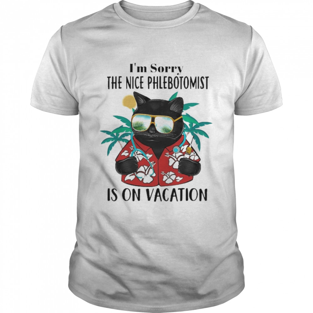 Black Cat I’m Sorry The Nice Phlebotomist Is On Vacation Shirt