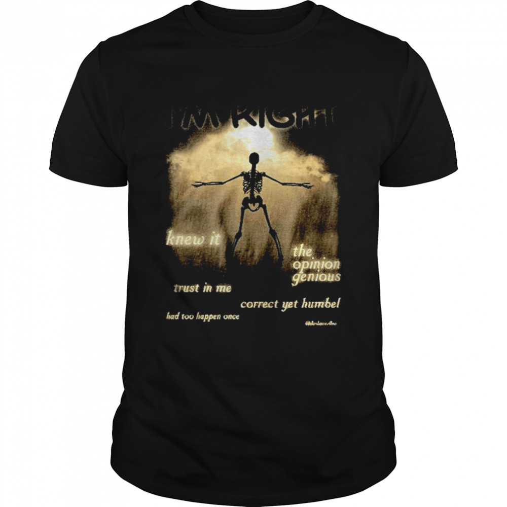 I’m Right Knew It The Opinion Genious Trust In Me Correct Yet Humbel Shirt