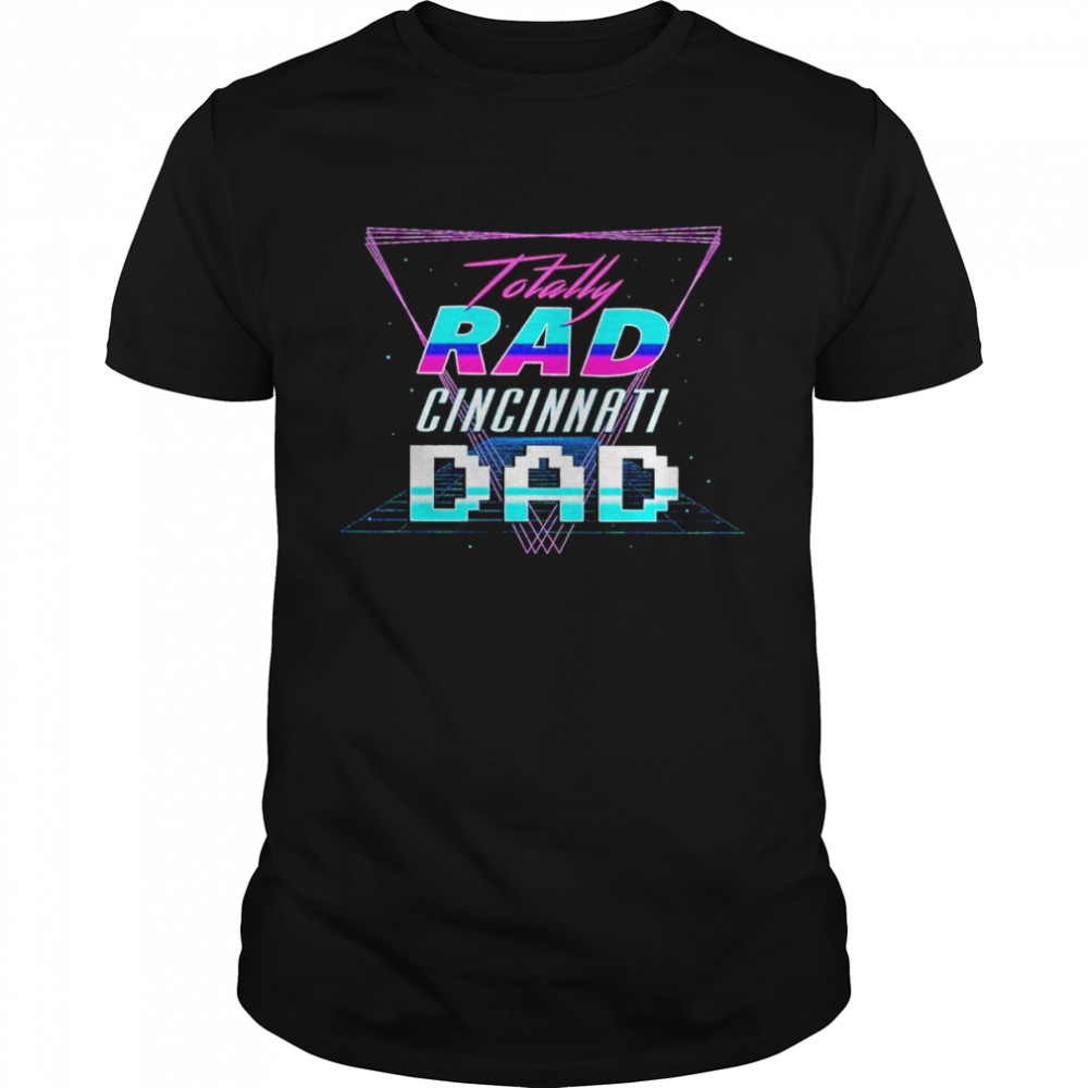 Totally Rad Cincinnati Dad Shirt