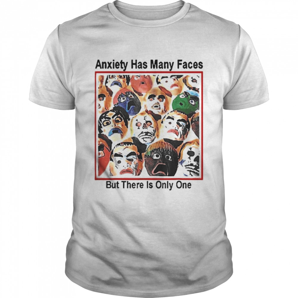 Anxiety Has Many Faces But There is Only One  Classic Men's T-shirt
