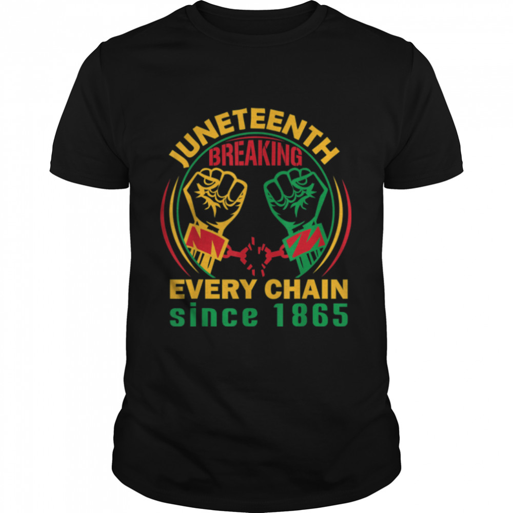 Breaking Every Chain Since 1865 - Juneteenth 2022 T-Shirt B09Vxrx75B