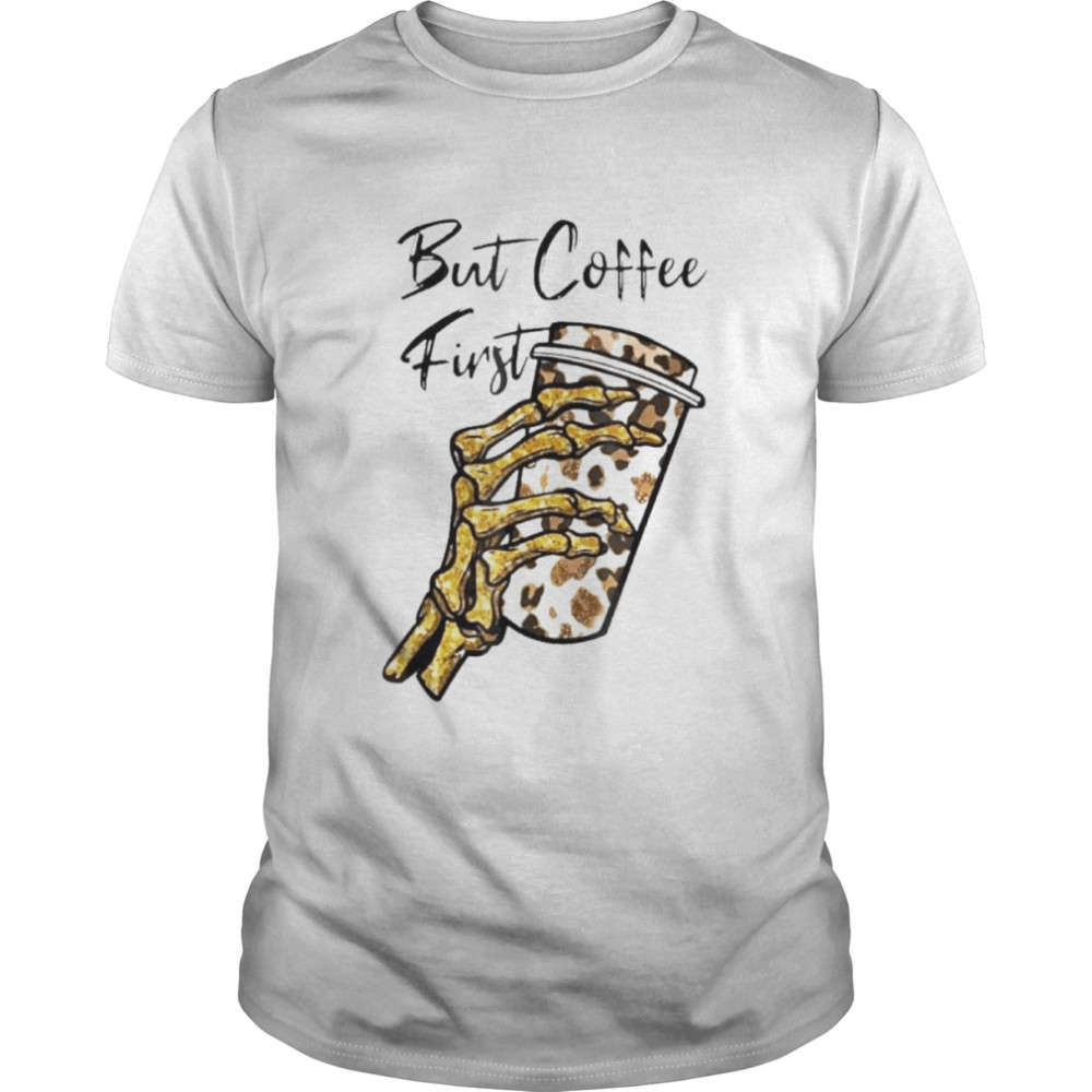 But First Coffee Skeleton Leopard Coffee Shirt