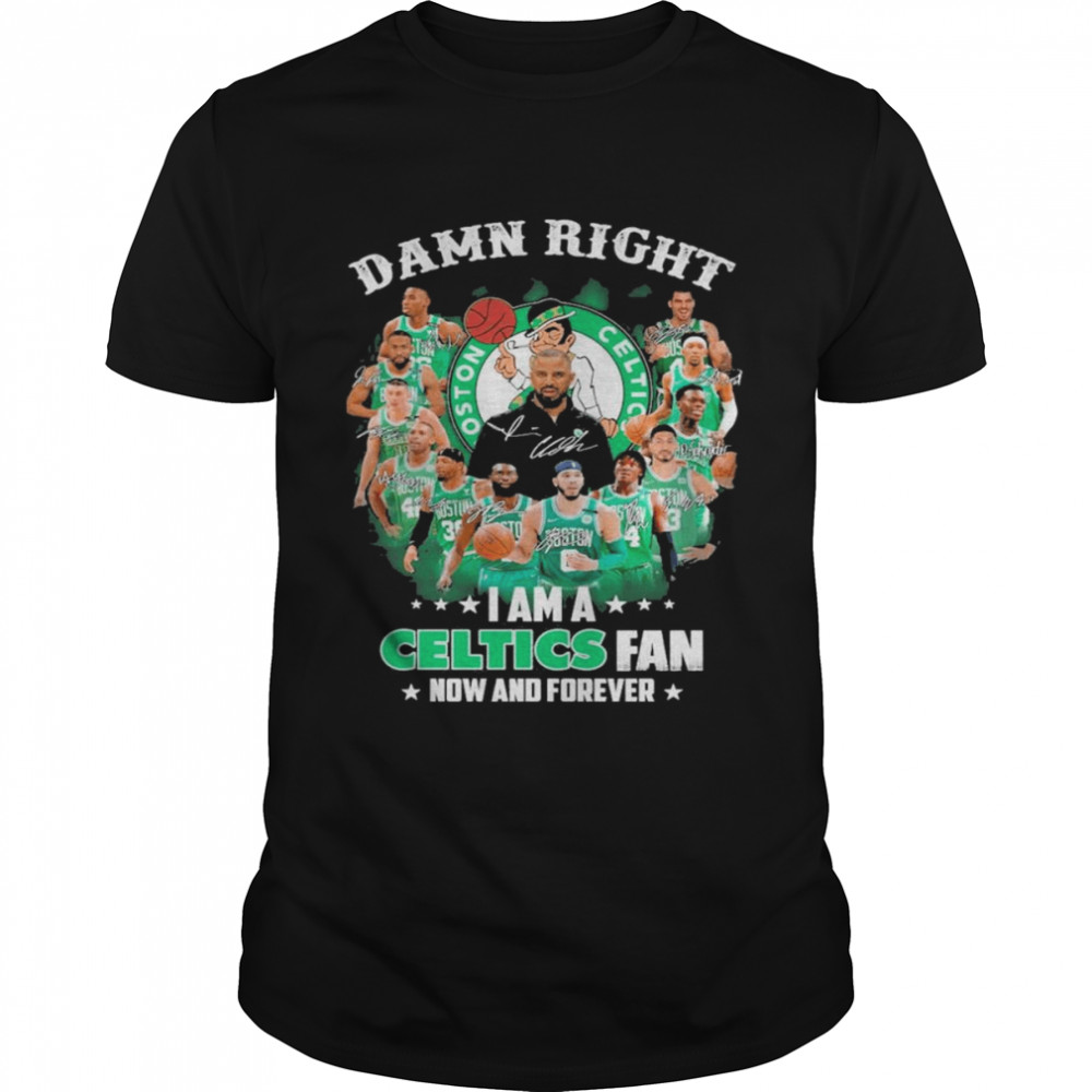 Damn Right I Am A Boston Celtics 2022 Fan Now And Forever Signatures Shirt