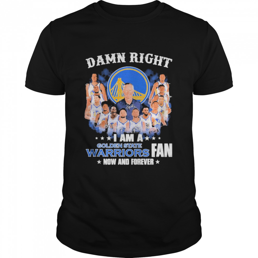Damn right I am a Golden State Warriors 2022 fan now and forever signatures shirt Classic Men's T-shirt