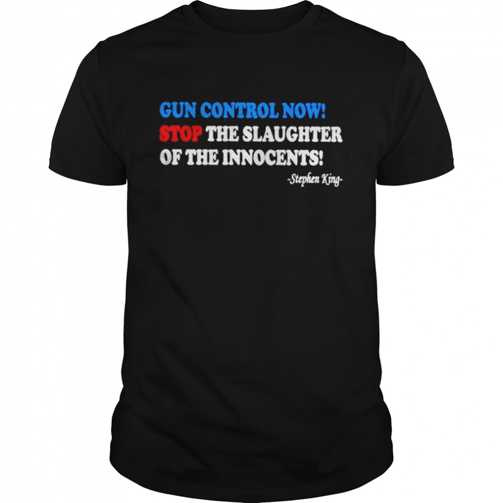 Gun Control Now Stop The Slaughter Of The Innocents Shirt