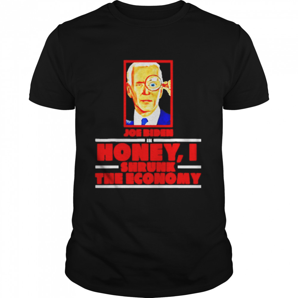 Joe Biden In Honey I Shrunk The Economy Shirt