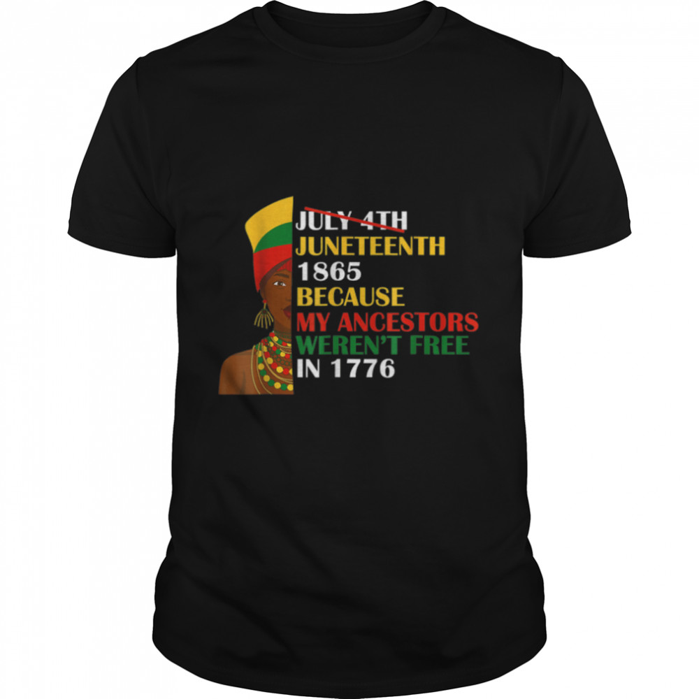 Juneteenth 1865 Because My Ancestors Weren'T Free In 1776 T-Shirt B0B2Dmqlgh