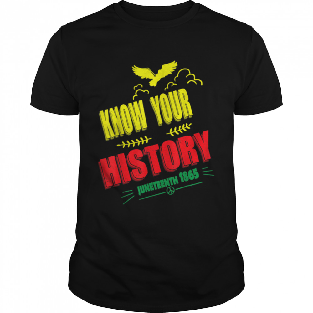 Know Your History Juneteenth 1865 Black History Pride T-Shirt B0B2Djjs78