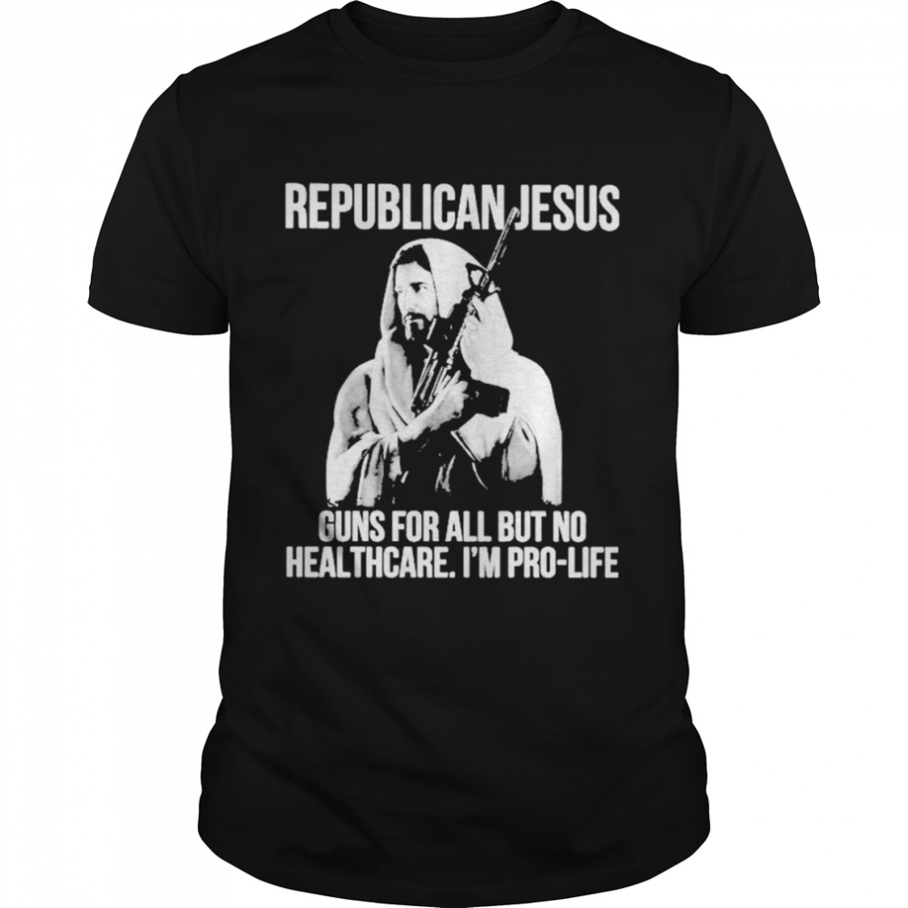 Republican Jesus Guns For All But No Healthcare I’m Pro-Life  Classic Men's T-shirt