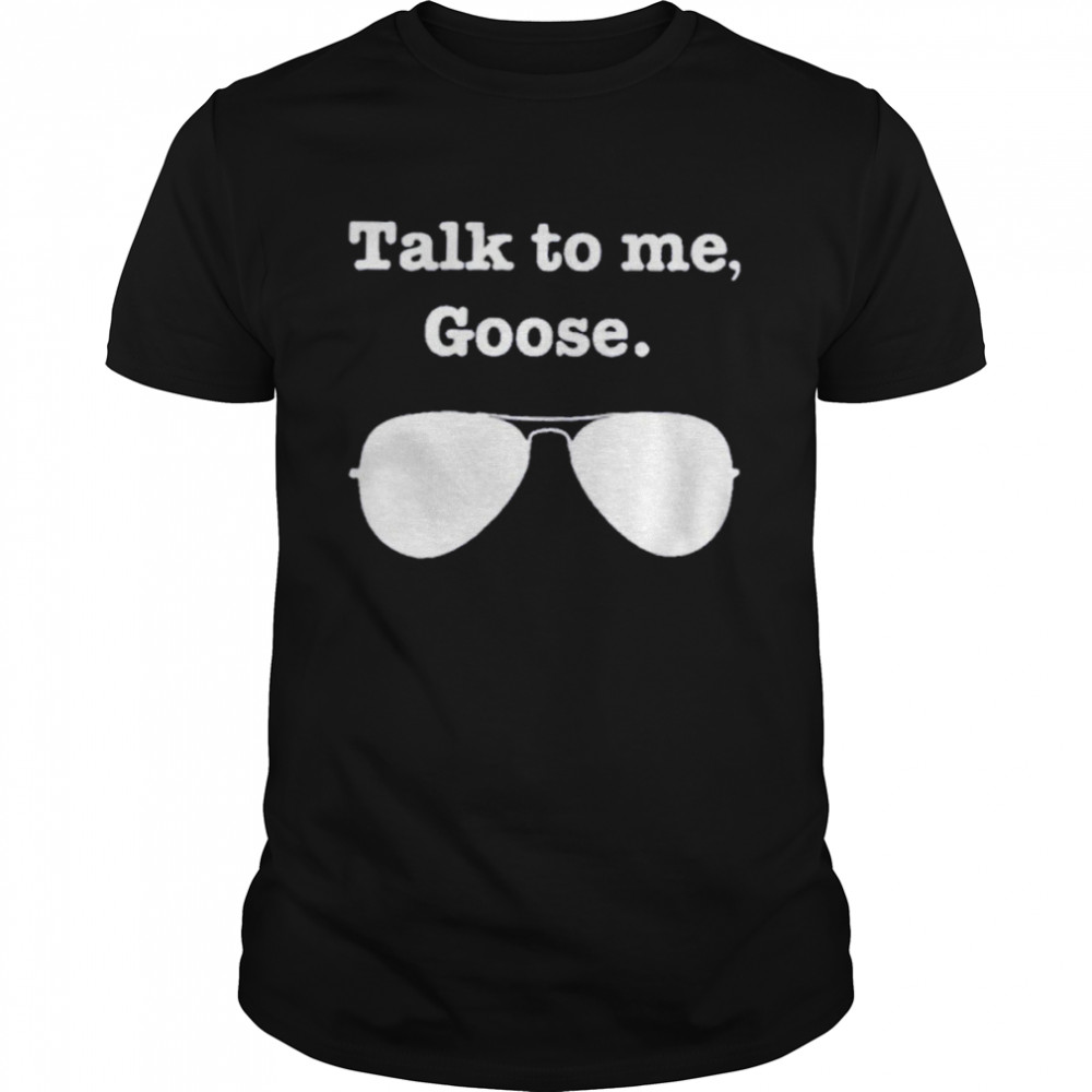 Talk To Me Goose Glasses Shirt