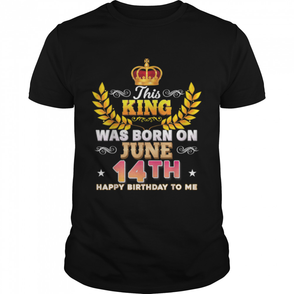 This King Was Born On June 14 14Th Happy Birthday To Me T-Shirt B0B2Dgd6Xl