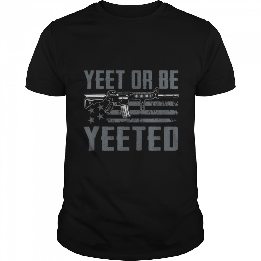 Yeet Or Be Yeeted - Gamer Gaming 2Nd Amendment Ar15 Rifle T-Shirt B0B2D9Gdv1