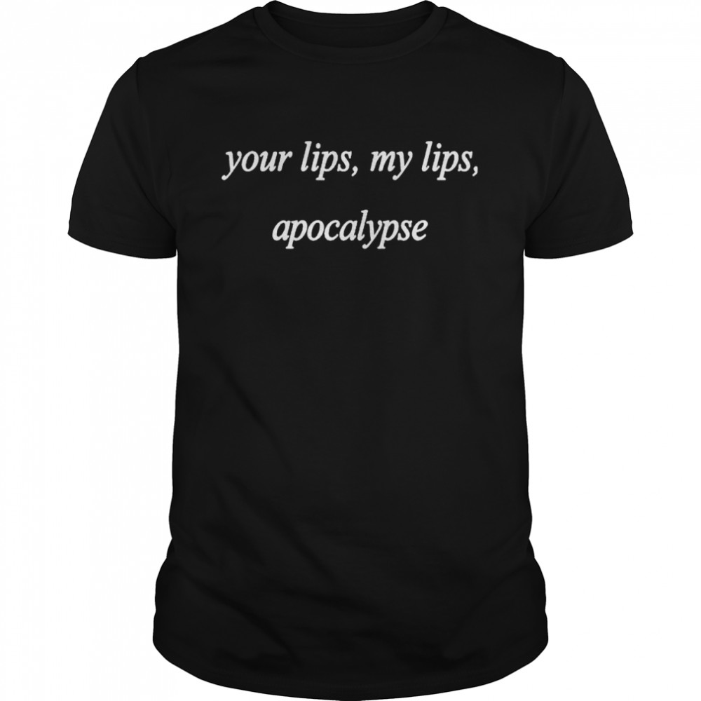 Your Lips My Lips Apocalypse Shirt
