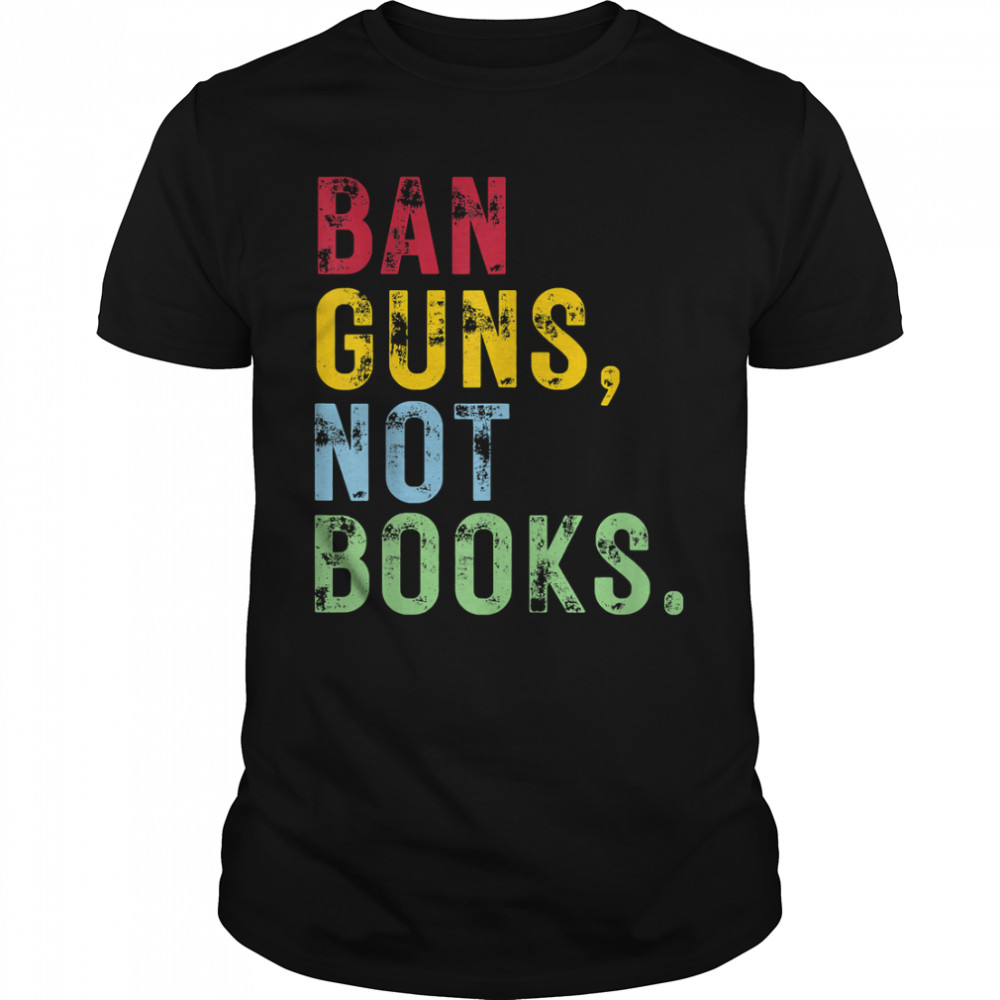 Ban Guns Not Books Stop Gun Violence Protect Our Children T-Shirt