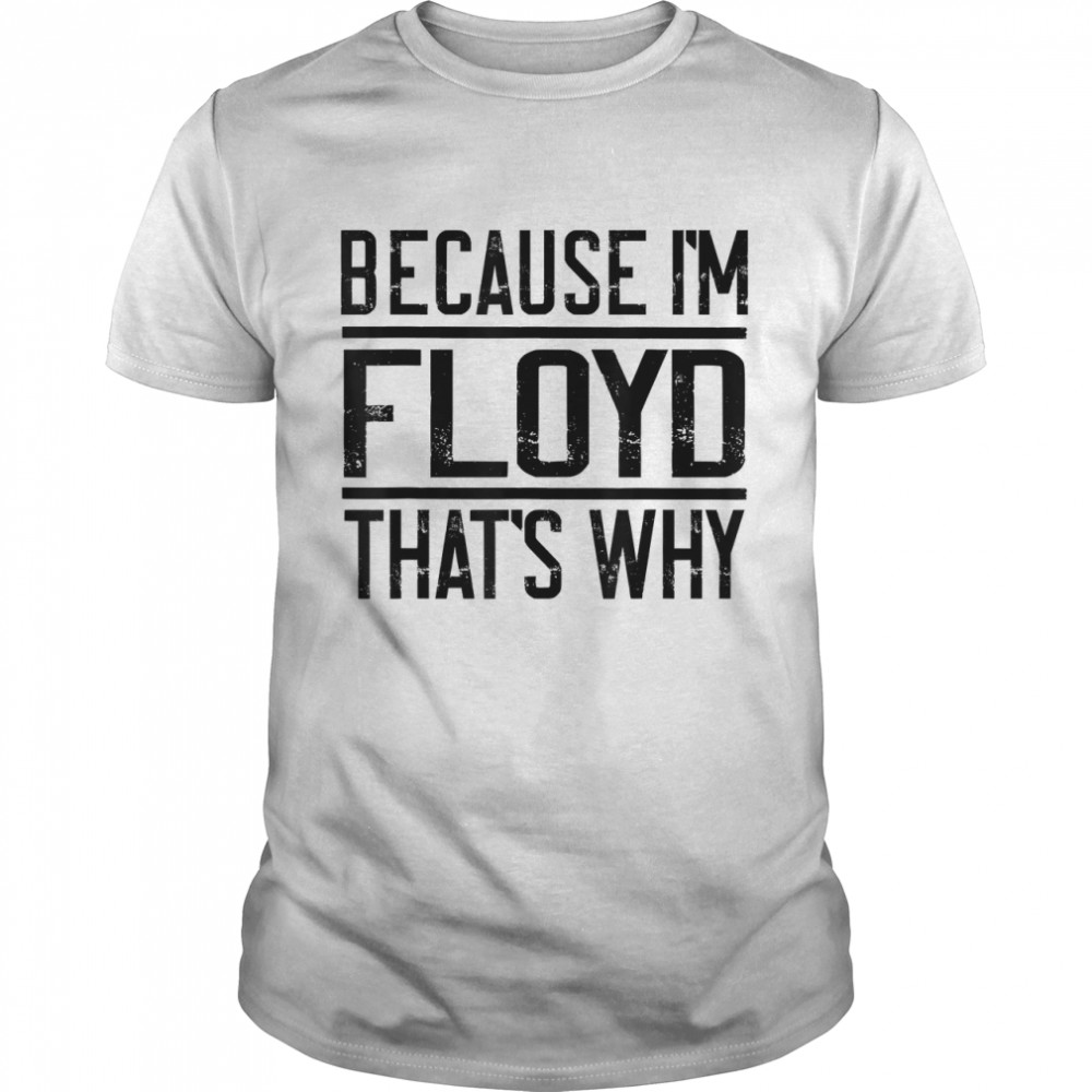 Because I'm Floyd That's Why  Funny Floyd T-Shirt