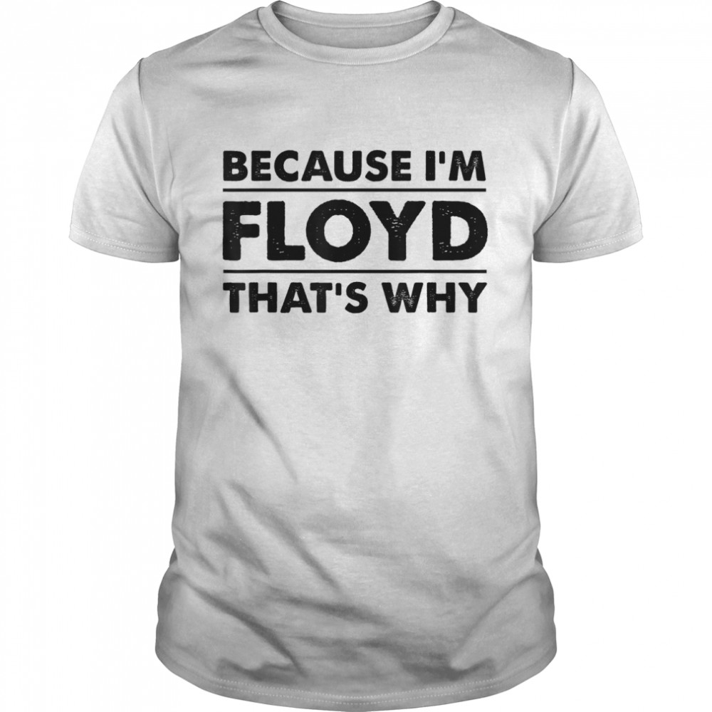 Because I'm Floyd That's Why  Funny Floyd T-Shirt Copy Copy Copy
