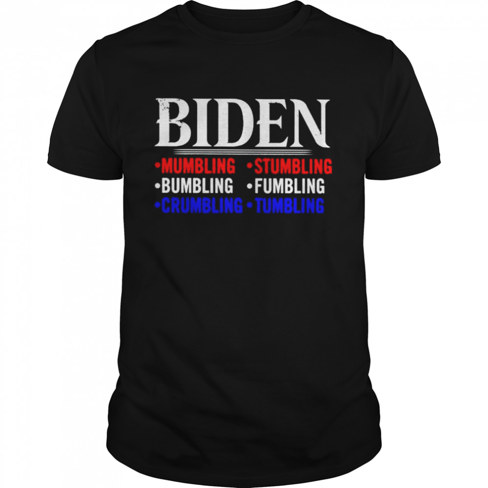 Biden Mumbling Stumbling Bumling Fumbling Shirt