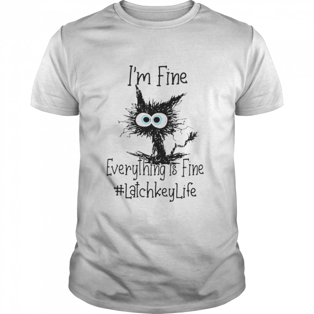 Cat I’m Fine Everything Is Fine Latchkey Life Shirt