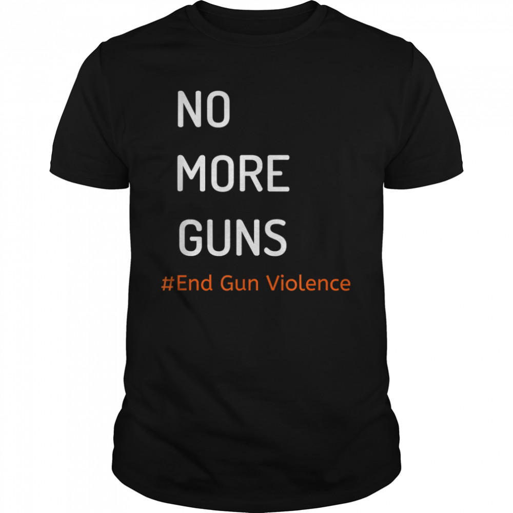 End Gun Violence ,No More Guns,Awareness Day Wear Orange T-Shirt