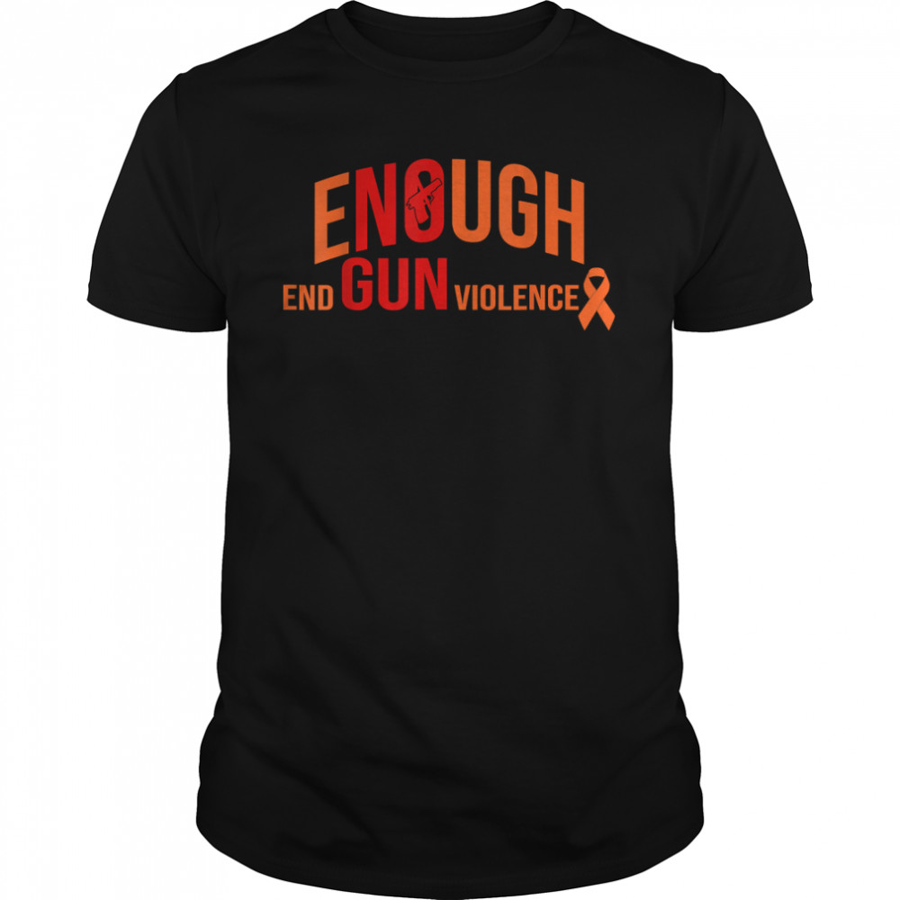 Enough End Gun Violence No Gun Awareness Day T-Shirt