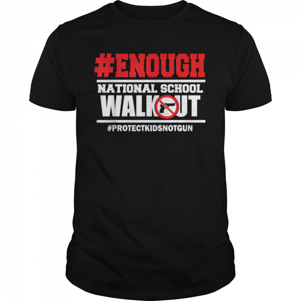 Enough national school walkout Protect Kids and Teacher T-Shirt