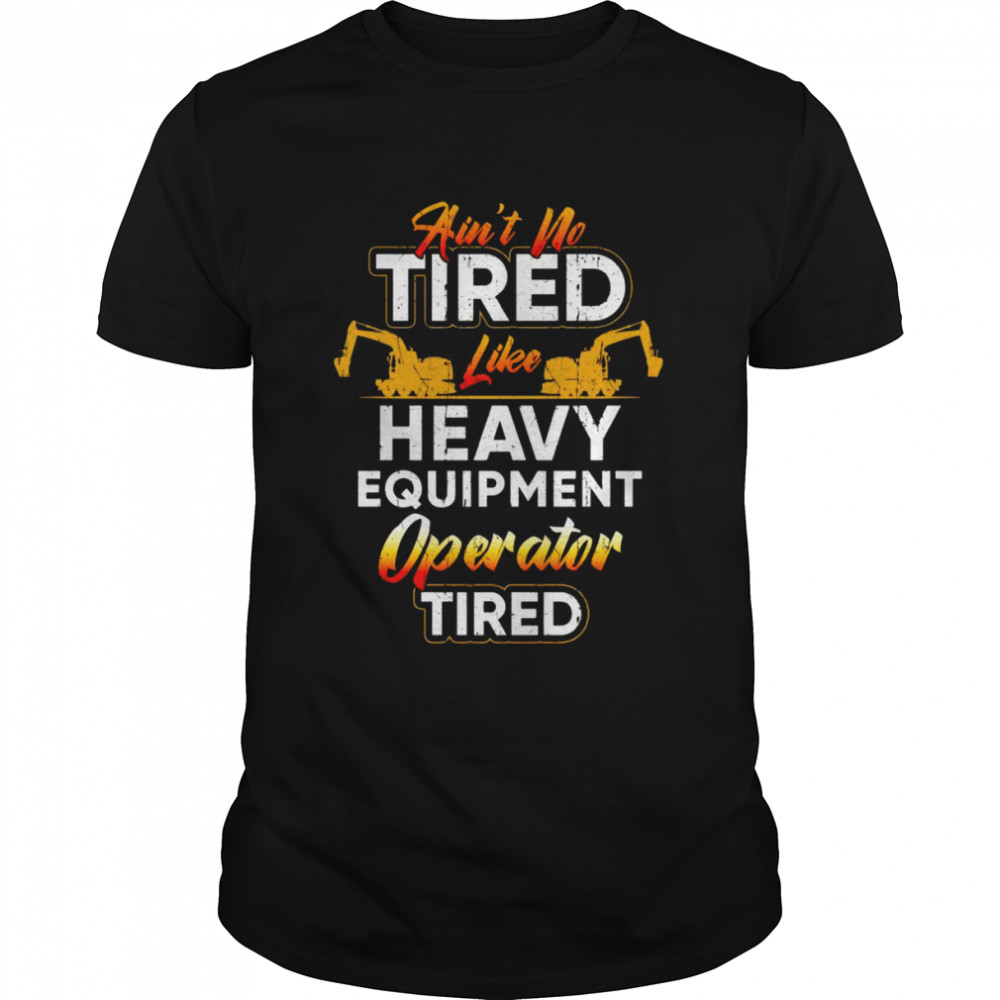 Heavy Equipment Operator Tired Driver Shirt